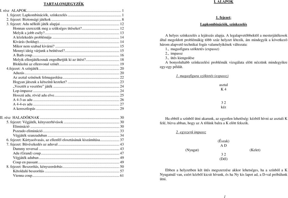 ... 15 A Bath coup... 16 Melyik ellenjátékosnak engedhetjük ki az ütést?... 18 Blokkolni az ellenvonal színét... 19 4.fejezet: A színjáték... 20 Aduzás... 20 Az asztal színének felmagasítása.