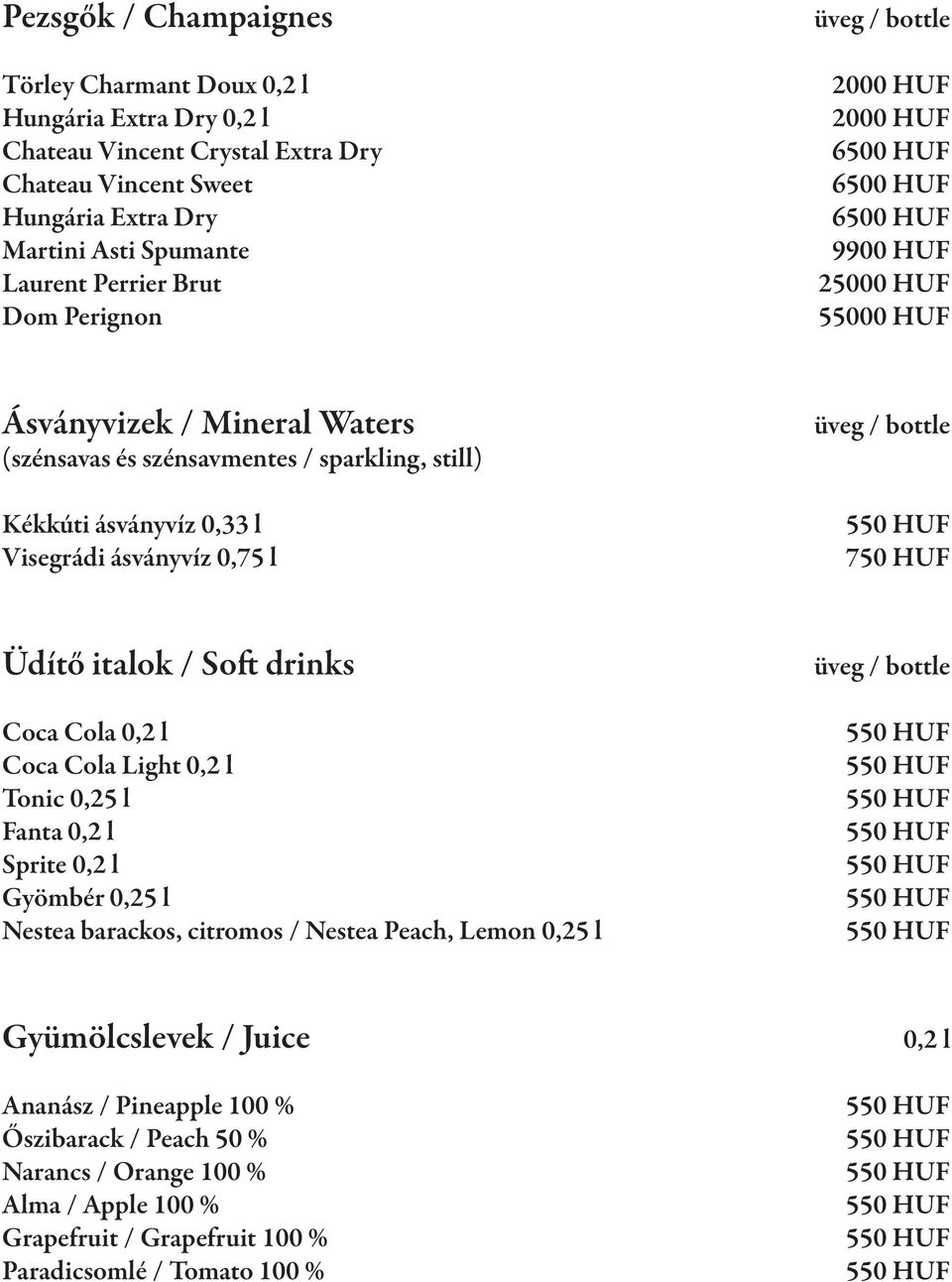 Visegrádi ásványvíz 0,75 l üveg / bottle 750 HUF Üdítő italok / Soft drinks Coca Cola 0,2 l Coca Cola Light 0,2 l Tonic 0,25 l Fanta 0,2 l Sprite 0,2 l Gyömbér 0,25 l Nestea barackos, citromos /