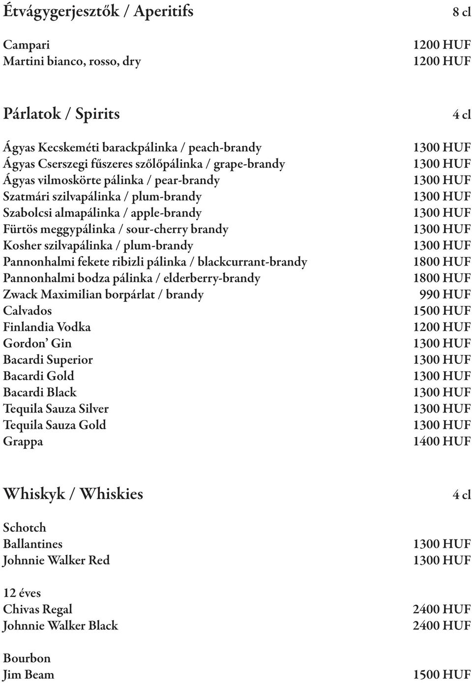 plum-brandy Pannonhalmi fekete ribizli pálinka / blackcurrant-brandy Pannonhalmi bodza pálinka / elderberry-brandy Zwack Maximilian borpárlat / brandy Calvados Finlandia Vodka Gordon Gin Bacardi