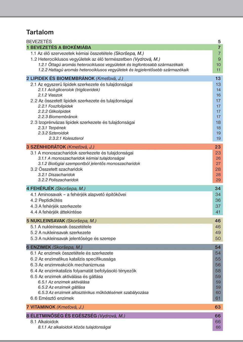 1.2 Viaszok 16 2.2 Az összetett lipidek szerkezete és tulajdonságai 17 2.2.1 Foszfolipidek 17 2.2.2 Glikolipidek 17 2.2.3 Biomembránok 17 2.3 Izoprénvázas lipidek szerkezete és tulajdonságai 18 2.3.1 Terpének 18 2.