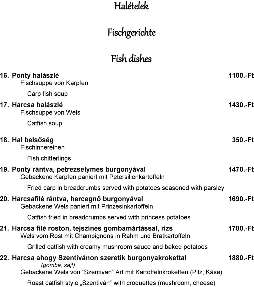 -Ft Gebackene Karpfen paniert mit Petersilienkartoffeln Fried carp in breadcrumbs served with potatoes seasoned with parsley 20. Harcsafilé rántva, hercegnő burgonyával 1690.