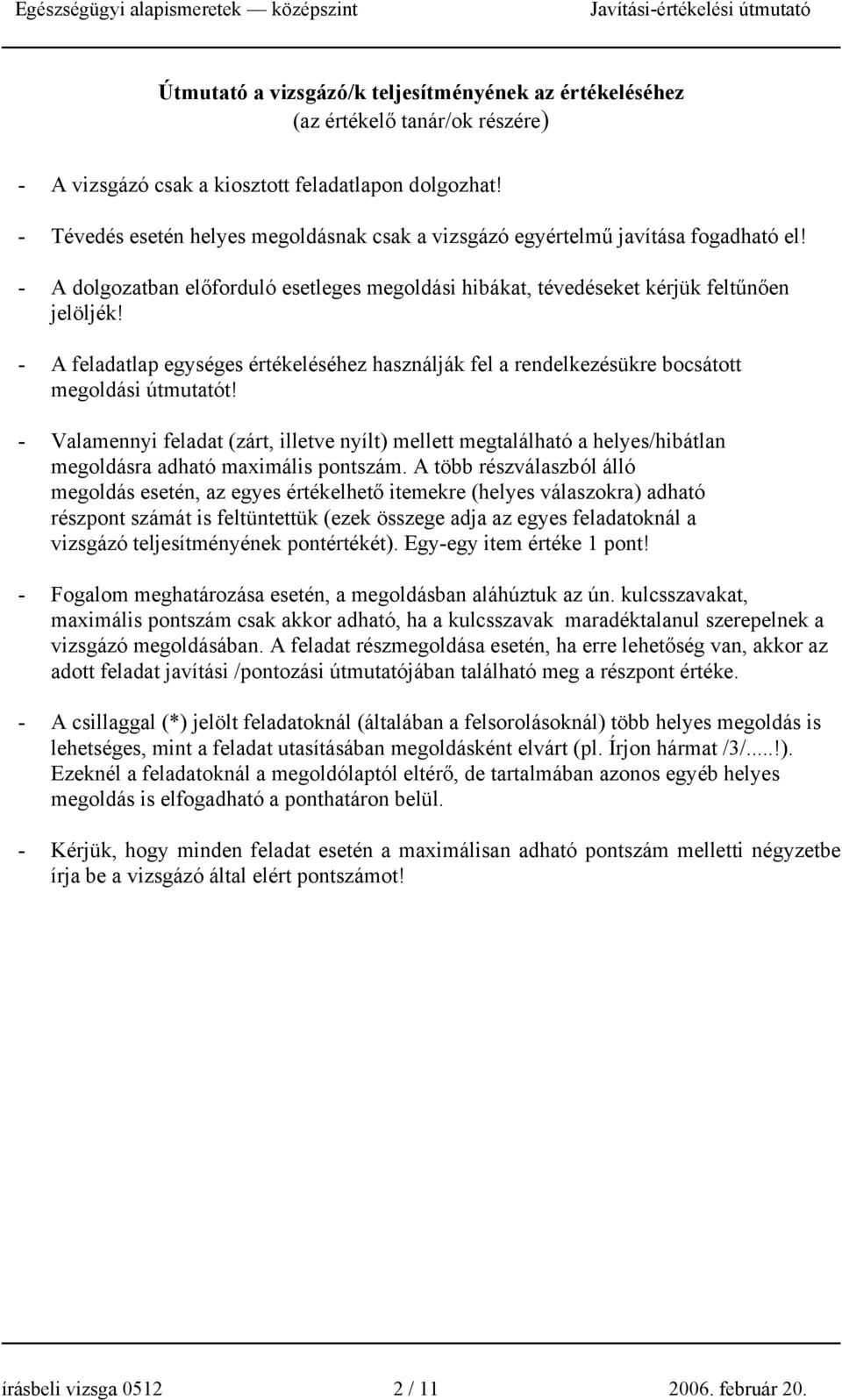 - A feladatlap egységes értékeléséhez használják fel a rendelkezésükre bocsátott megoldási útmutatót!