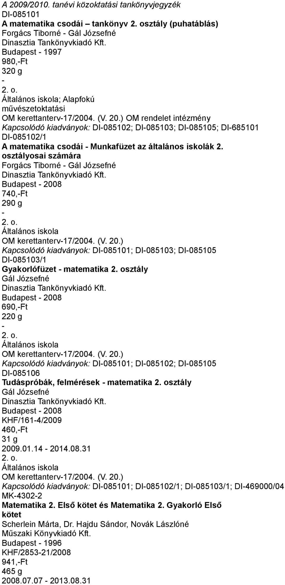 osztályosai számára Forgács Tiborné - Gál Józsefné Dinasztia Tankönyvkiadó Kft. 740,-Ft 290 g - DI-085101; DI-085103; DI-085105 DI-085103/1 Gyakorlófüzet - matematika 2.