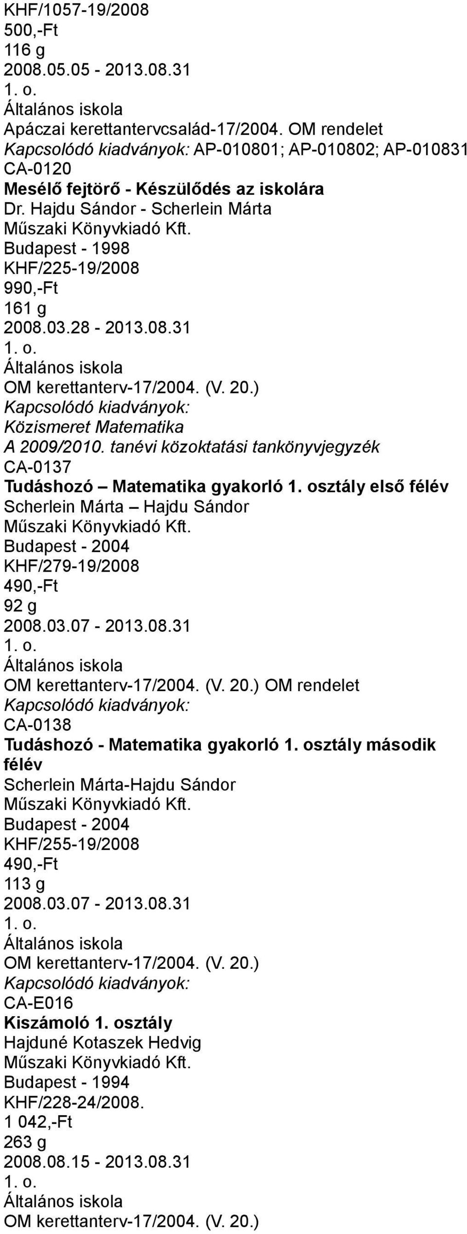 osztály első félév Scherlein Márta Hajdu Sándor Budapest - 2004 KHF/279-19/2008 490,-Ft 92 g 2008.03.07-2013.08.31 OM rendelet CA-0138 Tudáshozó - Matematika gyakorló 1.