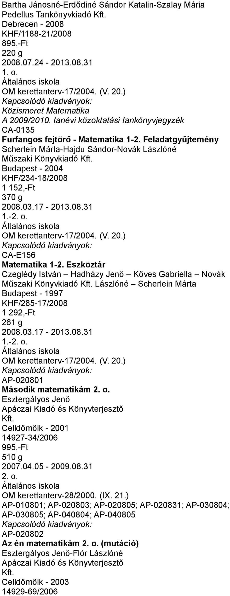 Eszköztár Czeglédy István Hadházy Jenő Köves Gabriella Novák Lászlóné Scherlein Márta Budapest - 1997 KHF/285-17/2008 1 292,-Ft 261 g 2008.03.17-2013.08.31 1.