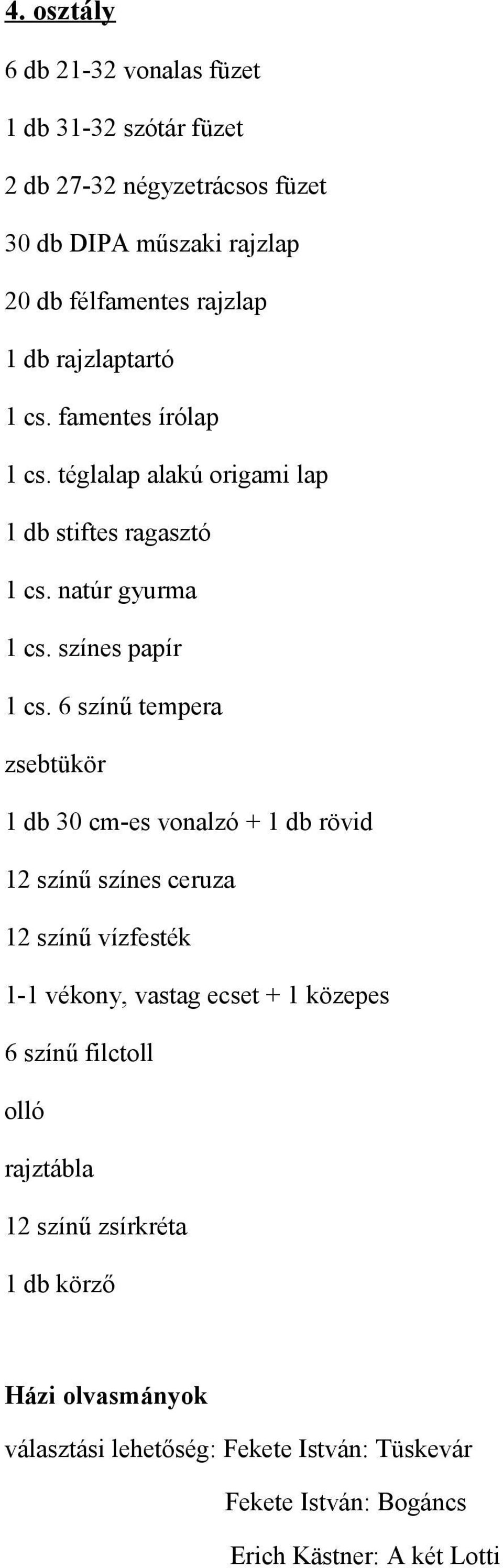 6 színű tempera zsebtükör 1 db 30 cm-es vonalzó + 1 db rövid 12 színű színes ceruza 12 színű vízfesték 1-1 vékony, vastag ecset + 1 közepes 6 színű