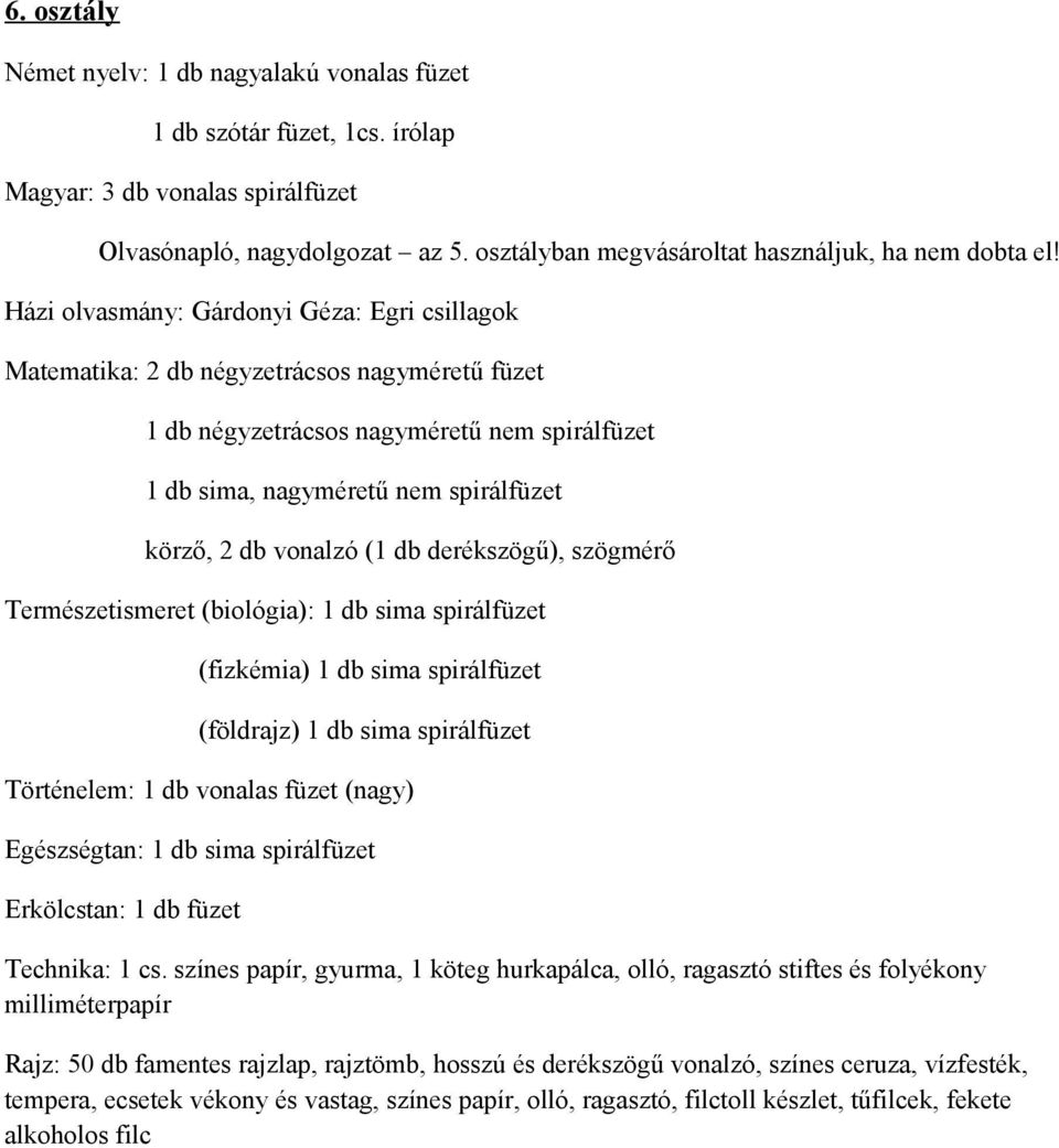 Házi olvasmány: Gárdonyi Géza: Egri csillagok Matematika: 2 db négyzetrácsos nagyméretű füzet 1 db négyzetrácsos nagyméretű nem spirálfüzet 1 db sima, nagyméretű nem spirálfüzet körző, 2 db vonalzó