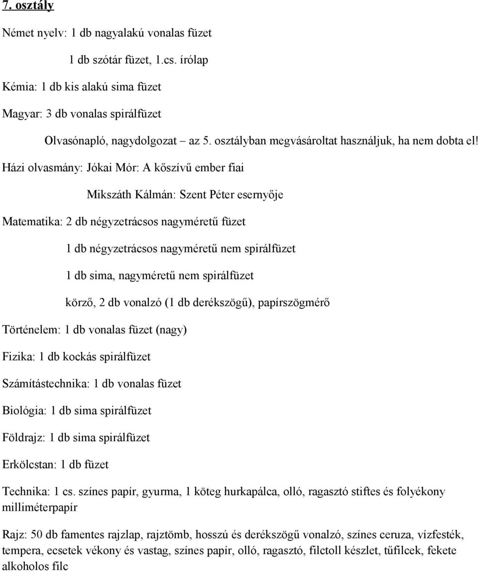 Házi olvasmány: Jókai Mór: A kőszívű ember fiai Mikszáth Kálmán: Szent Péter esernyője Matematika: 2 db négyzetrácsos nagyméretű füzet 1 db négyzetrácsos nagyméretű nem spirálfüzet 1 db sima,