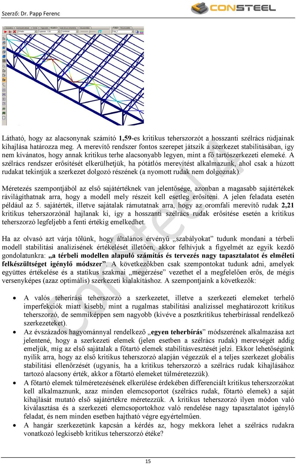 A szélrács rendszer erősítését elkerülhetjük, ha pótátlós merevítést alkalmazunk, ahol csak a húzott rudakat tekintjük a szerkezet dolgozó részének (a nyomott rudak nem dolgoznak).