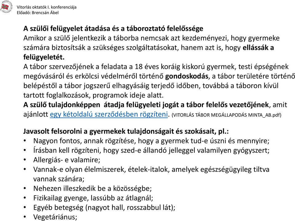 A tábor szervezőjének a feladata a 18 éves koráig kiskorú gyermek, testi épségének megóvásáról és erkölcsi védelméről történő gondoskodás, a tábor területére történő belépéstől a tábor jogszerű