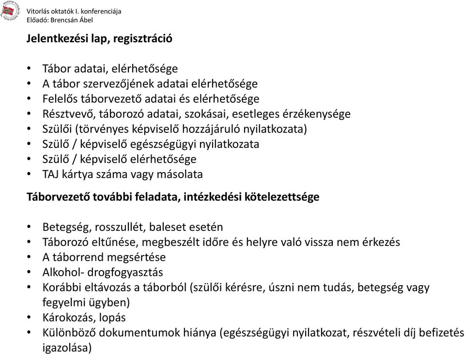 feladata, intézkedési kötelezettsége Betegség, rosszullét, baleset esetén Táborozó eltűnése, megbeszélt időre és helyre való vissza nem érkezés A táborrend megsértése Alkohol- drogfogyasztás