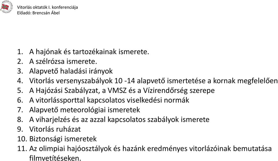 A Hajózási Szabályzat, a VMSZ és a Vízirendőrség szerepe 6. A vitorlássporttal kapcsolatos viselkedési normák 7.