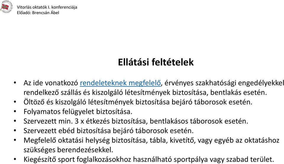 Szervezett min. 3 x étkezés biztosítása, bentlakásos táborosok esetén. Szervezett ebéd biztosítása bejáró táborosok esetén.