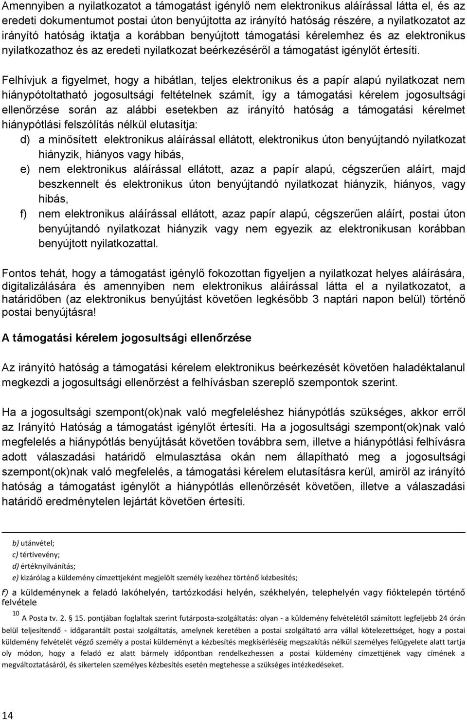 Felhívjuk a figyelmet, hogy a hibátlan, teljes elektronikus és a papír alapú nyilatkozat nem hiánypótoltatható jogosultsági feltételnek számít, így a támogatási kérelem jogosultsági ellenőrzése során