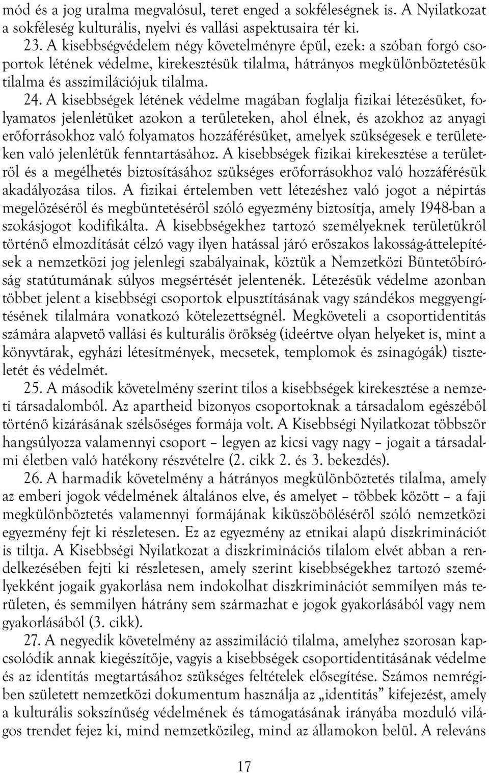 A kisebbségek létének védelme magában foglalja fizikai létezésüket, folyamatos jelenlétüket azokon a területeken, ahol élnek, és azokhoz az anyagi erőforrásokhoz való folyamatos hozzáférésüket,