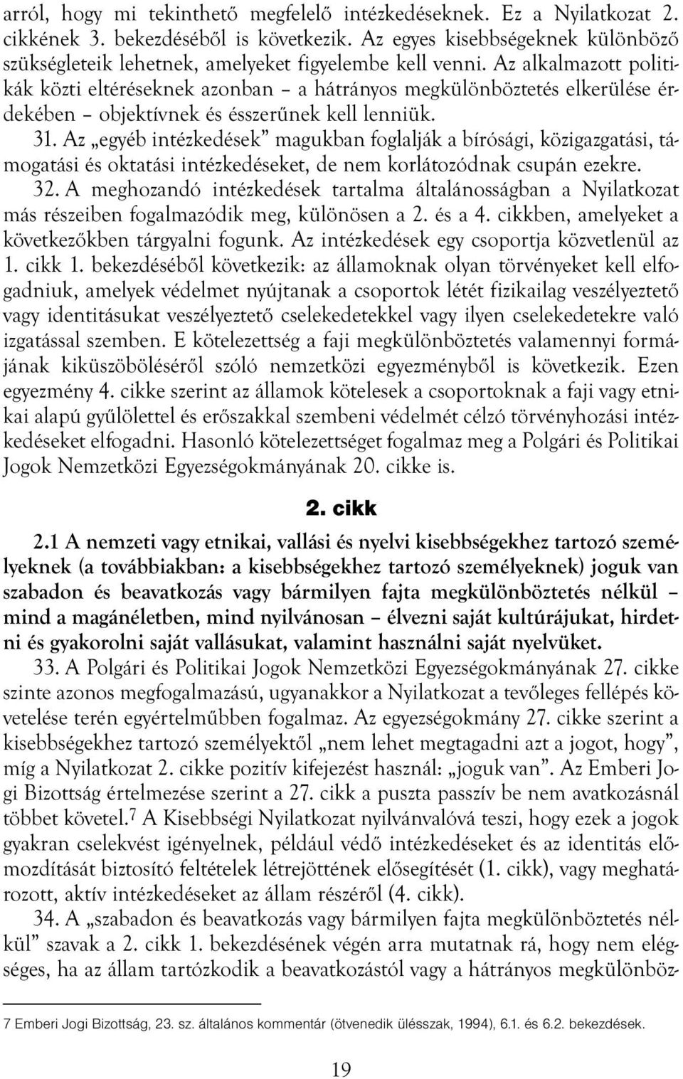 Az alkalmazott politikák közti eltéréseknek azonban a hátrányos megkülönböztetés elkerülése érdekében objektívnek és ésszerűnek kell lenniük. 31.