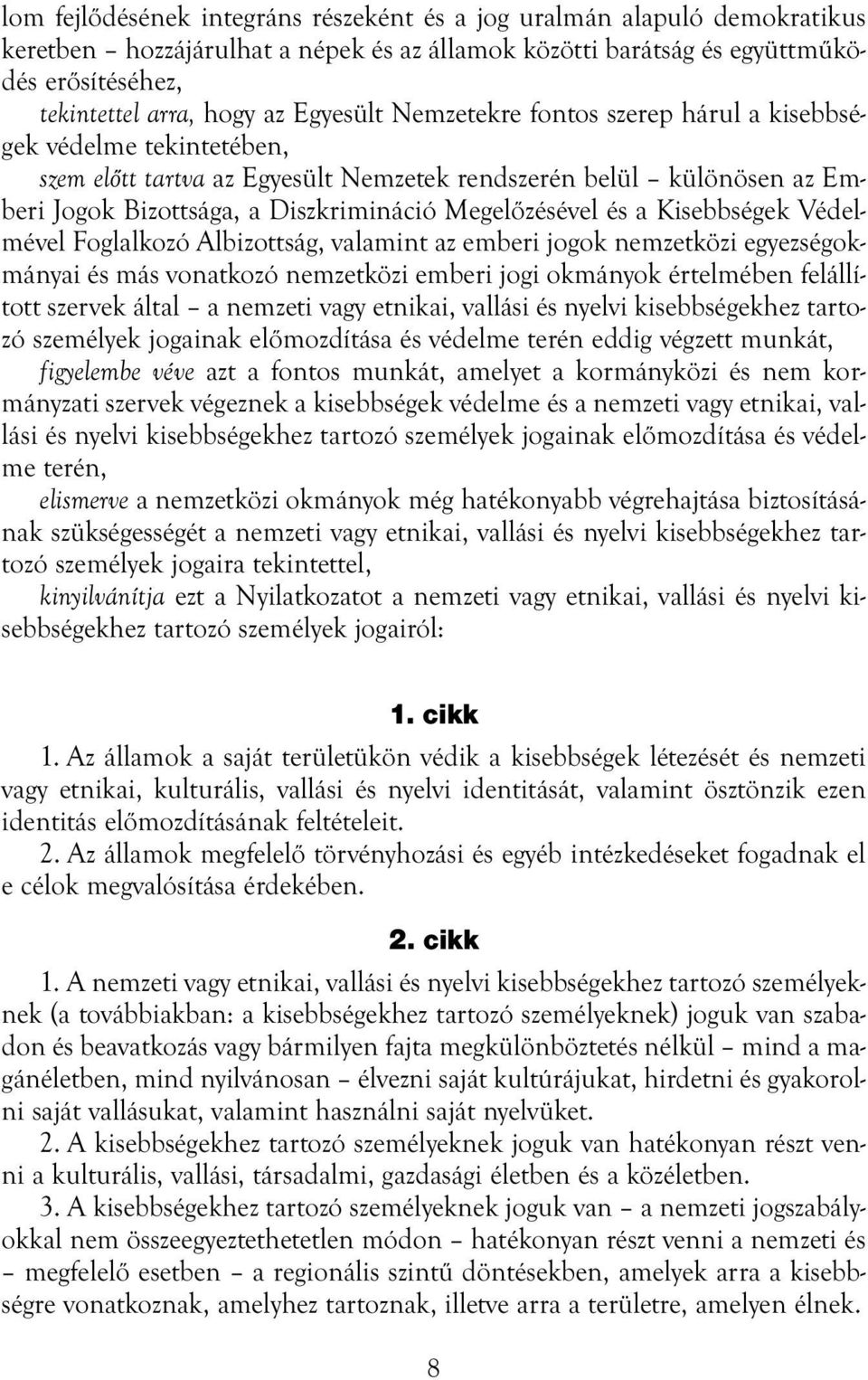 Megelőzésével és a Kisebbségek Védelmével Foglalkozó Albizottság, valamint az emberi jogok nemzetközi egyezségokmányai és más vonatkozó nemzetközi emberi jogi okmányok értelmében felállított szervek