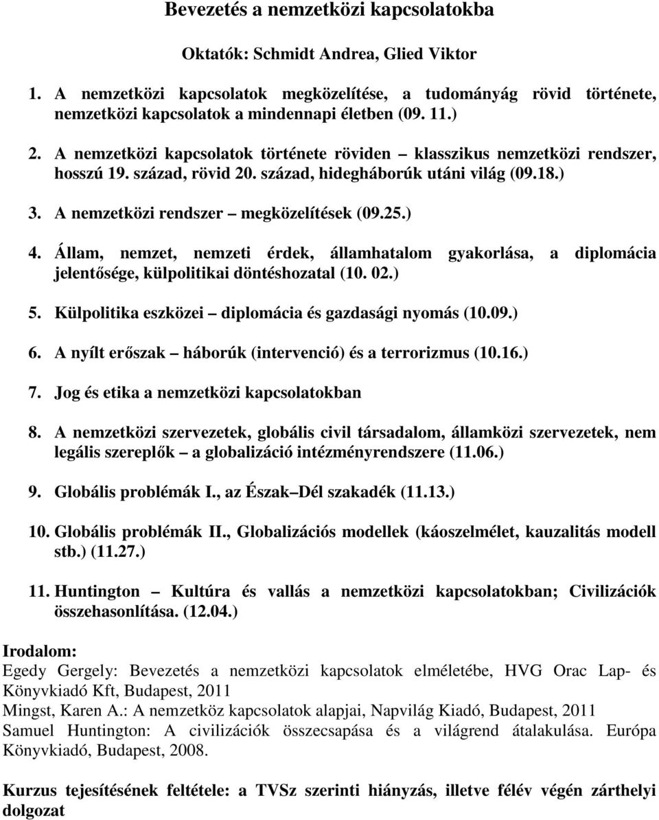 ) 4. Állam, nemzet, nemzeti érdek, államhatalom gyakorlása, a diplomácia jelentősége, külpolitikai döntéshozatal (10. 02.) 5. Külpolitika eszközei diplomácia és gazdasági nyomás (10.09.) 6.