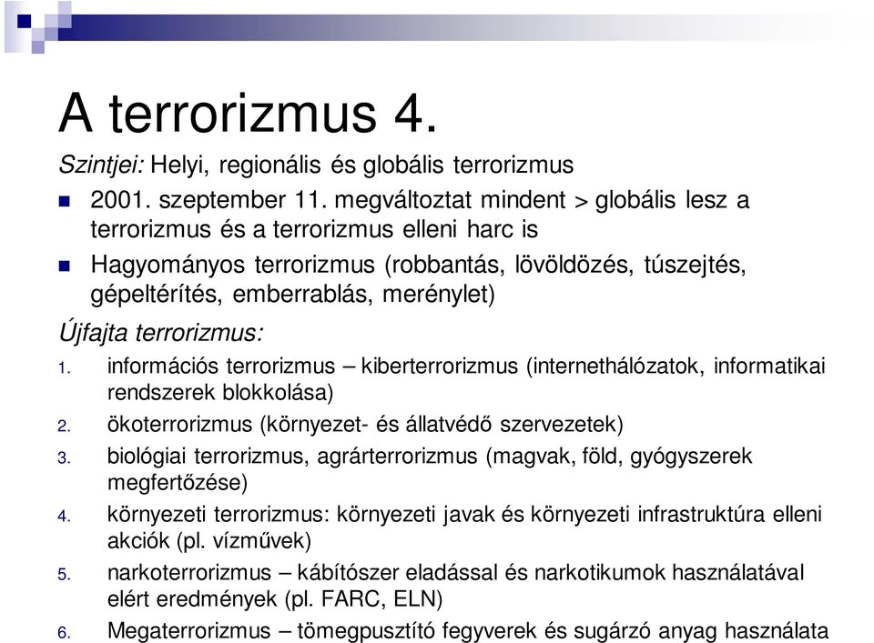 terrorizmus: 1. információs terrorizmus kiberterrorizmus (internethálózatok, informatikai rendszerek blokkolása) 2. ökoterrorizmus (környezet- és állatvédő szervezetek) 3.
