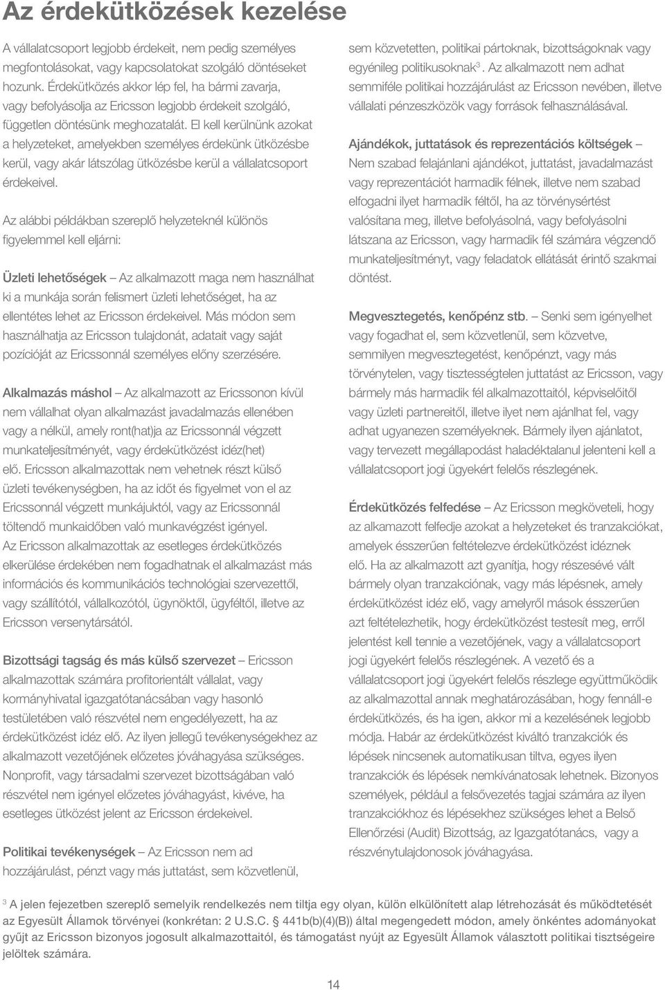 El kell kerülnünk azokat a helyzeteket, amelyekben személyes érdekünk ütközésbe kerül, vagy akár látszólag ütközésbe kerül a vállalatcsoport érdekeivel.