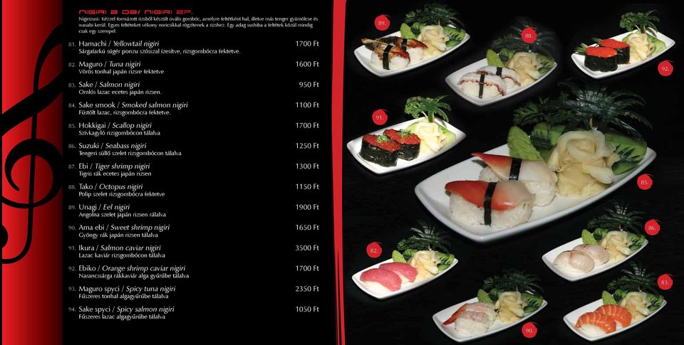 Sárgafarkú sügér ponzu szósszal ízesítve, rizsgombócra fektetve. 1700 Ft 89. 88. 82. Maguro / Tuna nigiri Vörös tonhal japán rizsre fektetve 1600 Ft 92. 83.