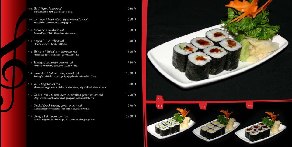 Shiitake / Shiitake mushroom roll Klasszikus tekercs shiitake gombával töltve. 1100 Ft 113. Tamago / Japanese omelet roll Könnyű tekercsbe göngyölt japán omlett. 750 Ft 114.