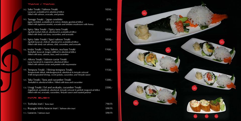Tmaki 1050,- Aprított tonhal chilivel, uborkával és avokádóval töltve Filled with finely cut tuna, cucumber, and avocado 145.