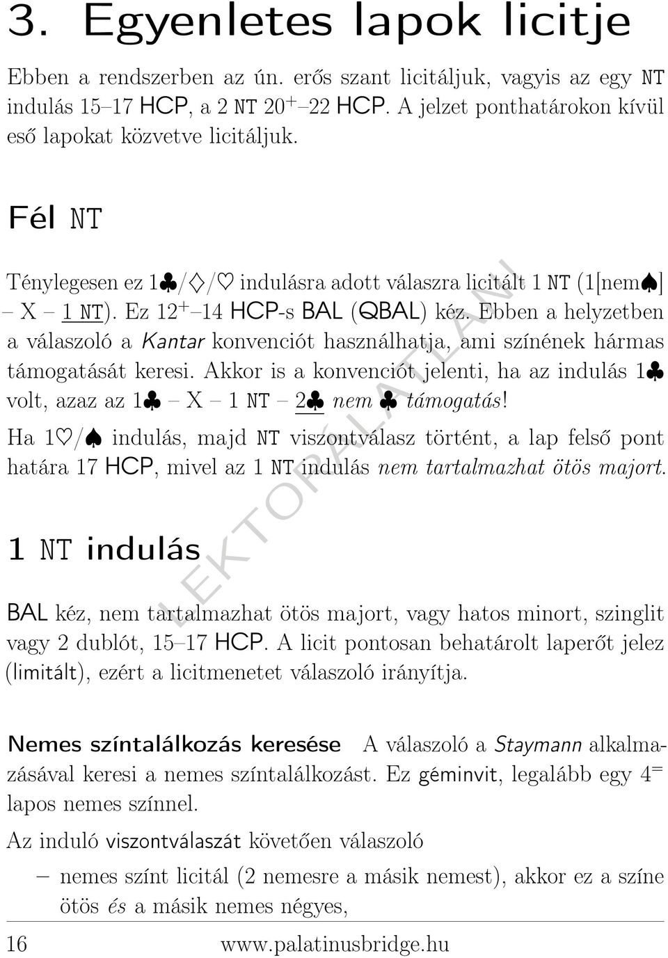 Ebben a helyzetben a válaszoló a Kantar konvenciót használhatja, ami színének hármas támogatását keresi. Akkor is a konvenciót jelenti, ha az indulás 1 volt, azaz az 1 X 1 NT 2 nem támogatás!