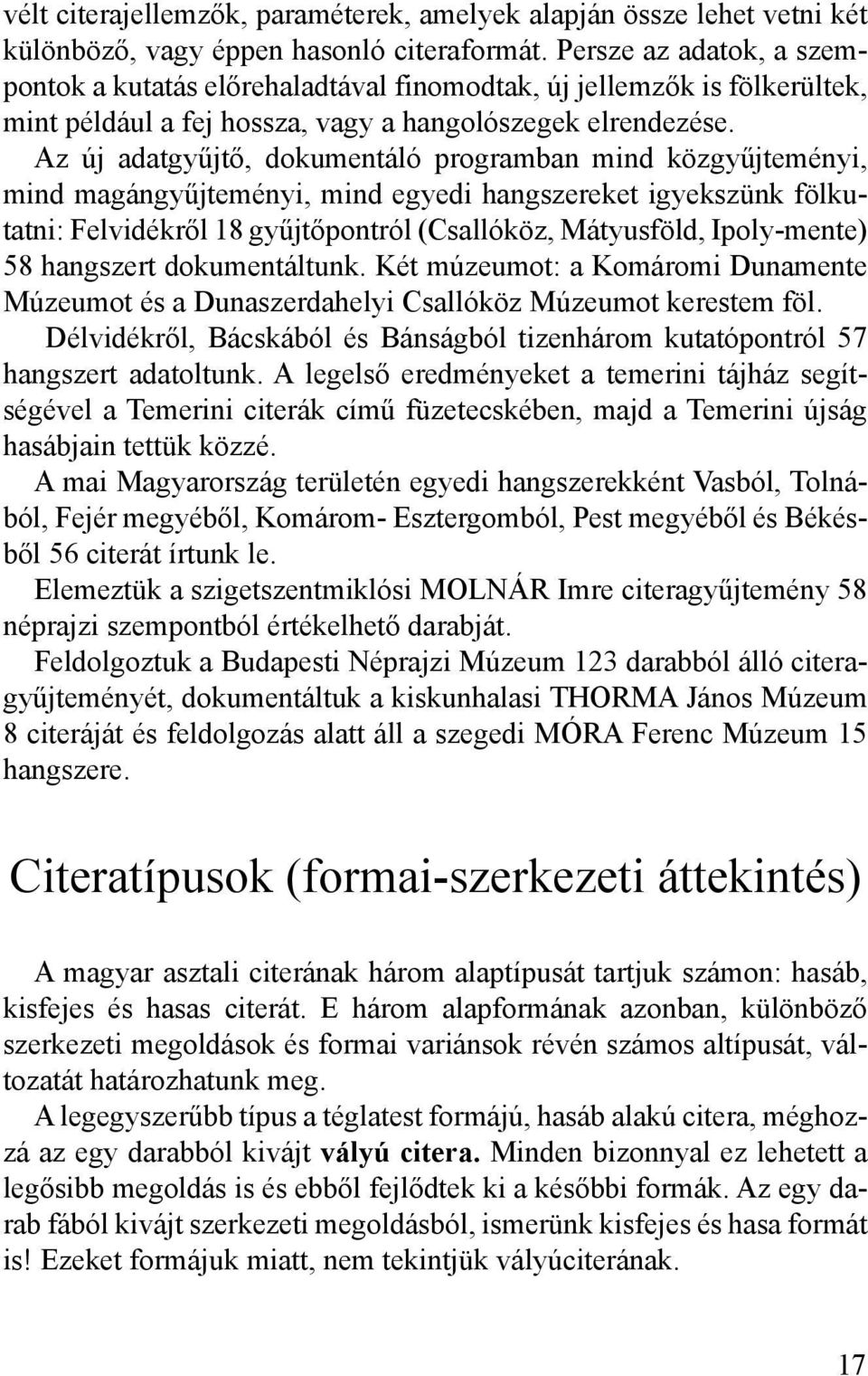 Az új adatgyűjtő, dokumentáló programban mind közgyűjteményi, mind magángyűjteményi, mind egyedi hangszereket igyekszünk fölkutatni: Felvidékről 18 gyűjtőpontról (Csallóköz, Mátyusföld, Ipoly-mente)