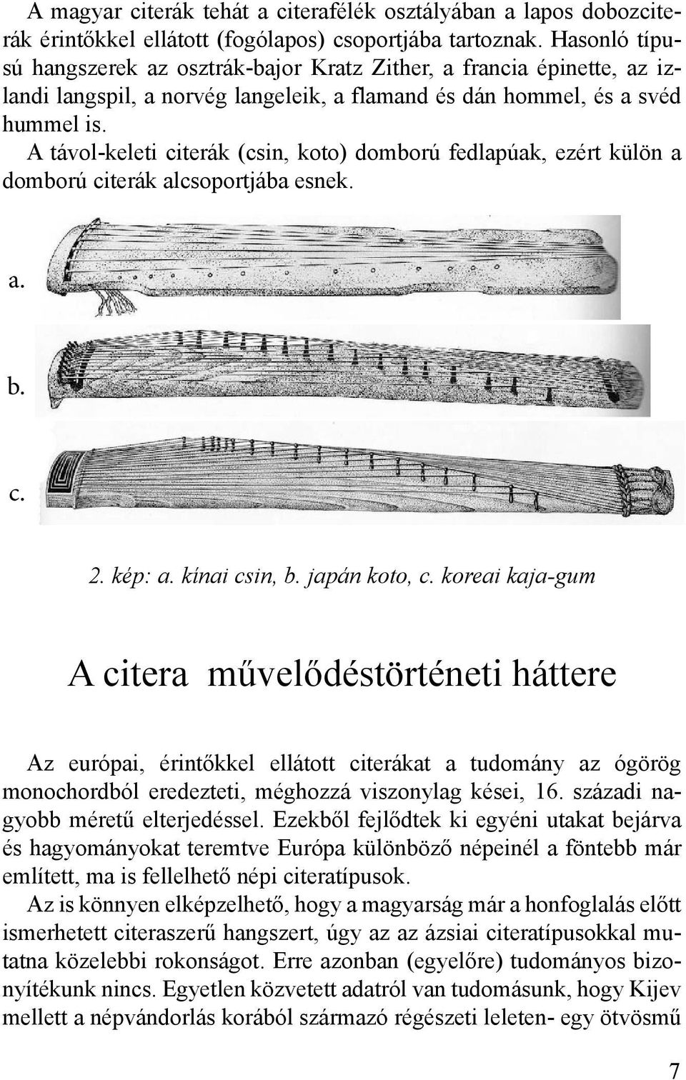 A távol-keleti citerák (csin, koto) domború fedlapúak, ezért külön a domború citerák alcsoportjába esnek. a. b. c. 2. kép: a. kínai csin, b. japán koto, c.