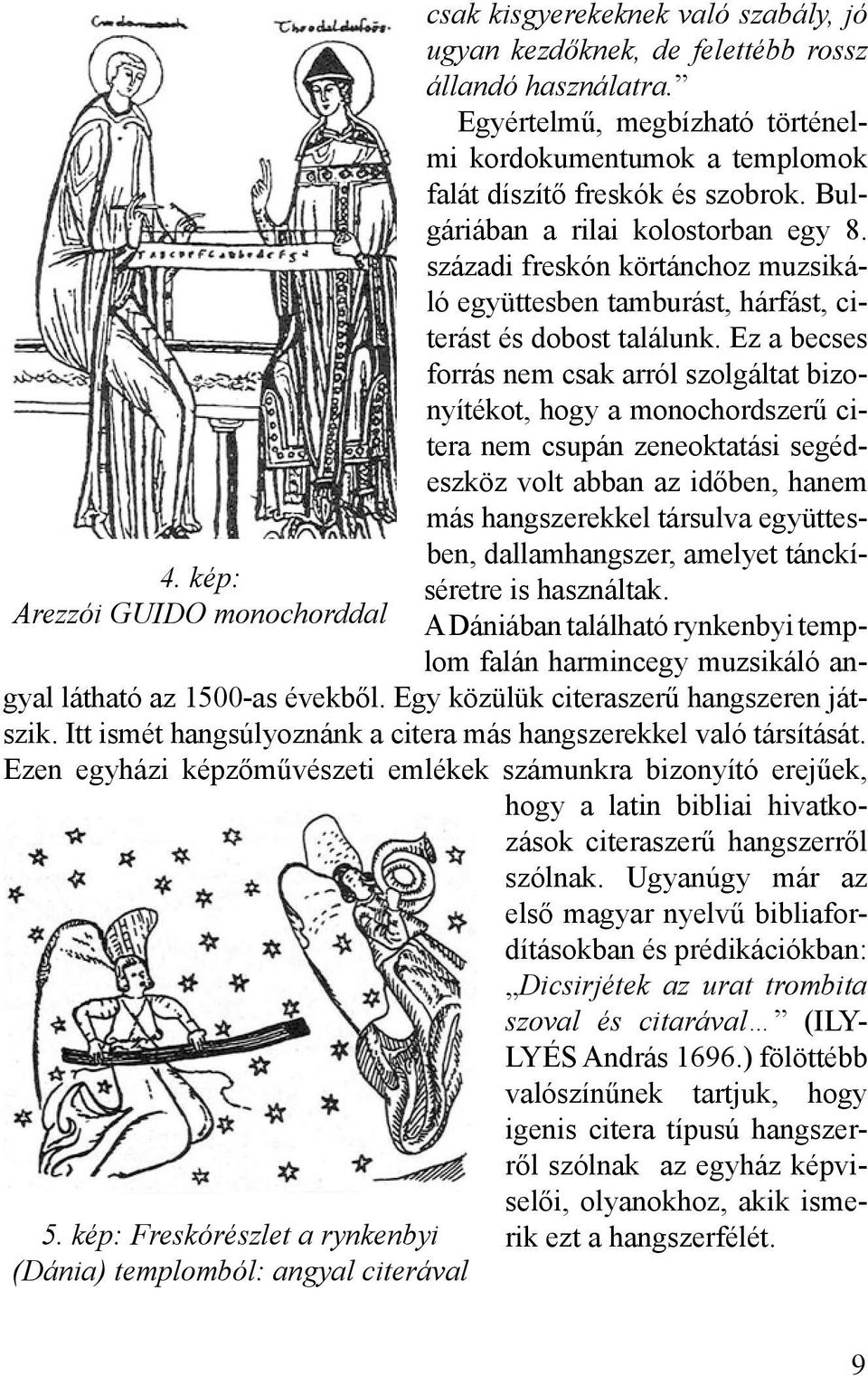 századi freskón körtánchoz muzsikáló együttesben tamburást, hárfást, citerást és dobost találunk.