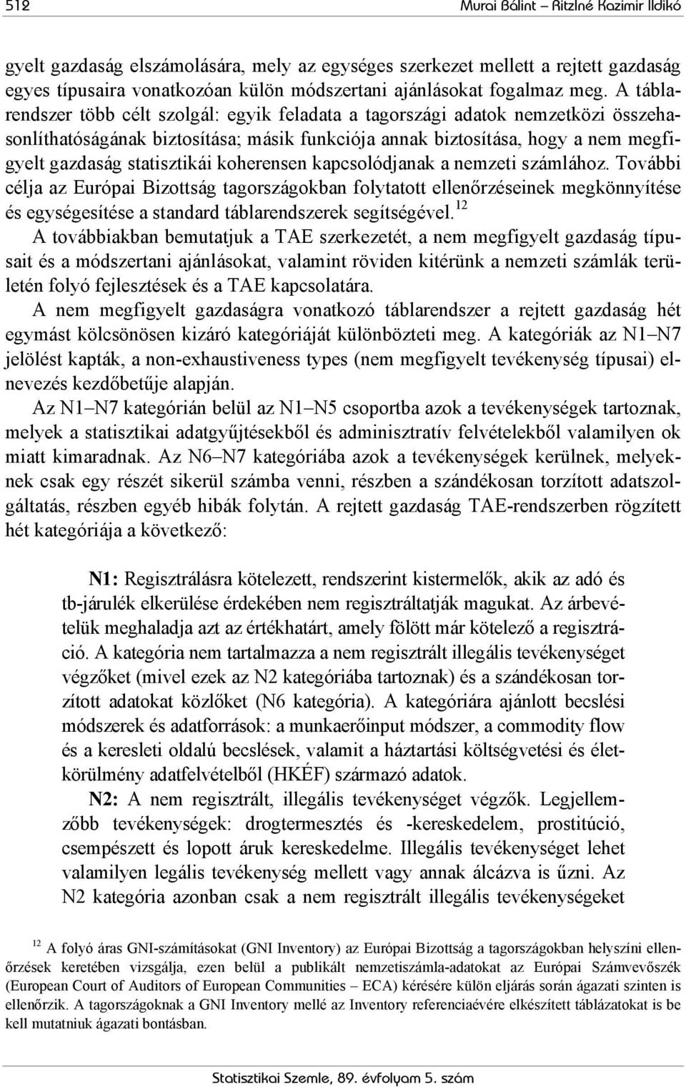 koherensen kapcsolódjanak a nemzeti számlához. További célja az Európai Bizottság tagországokban folytatott ellenőrzéseinek megkönnyítése és egységesítése a standard táblarendszerek segítségével.