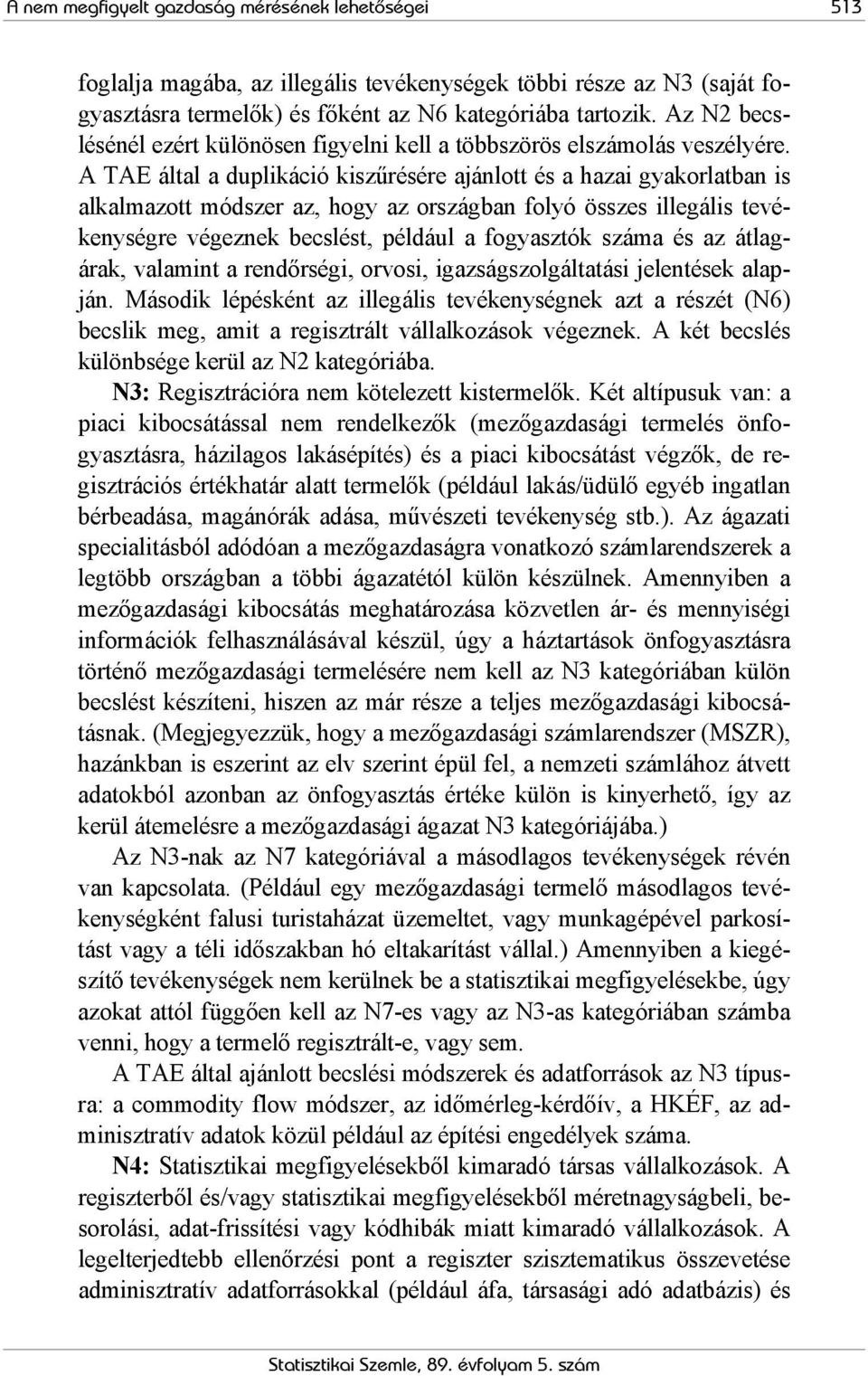 A TAE által a duplikáció kiszűrésére ajánlott és a hazai gyakorlatban is alkalmazott módszer az, hogy az országban folyó összes illegális tevékenységre végeznek becslést, például a fogyasztók száma