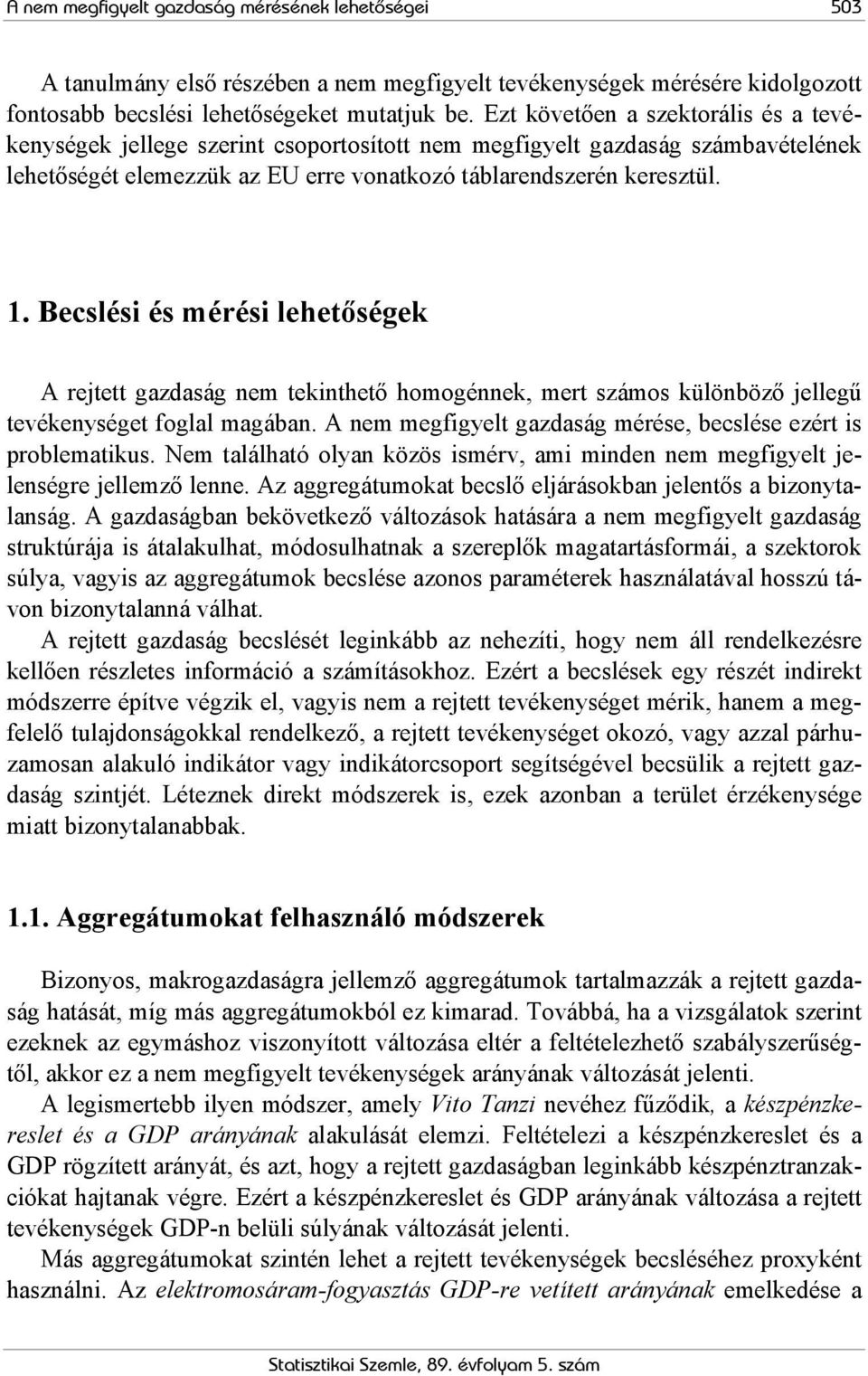 Becslési és mérési lehetőségek A rejtett gazdaság nem tekinthető homogénnek, mert számos különböző jellegű tevékenységet foglal magában.