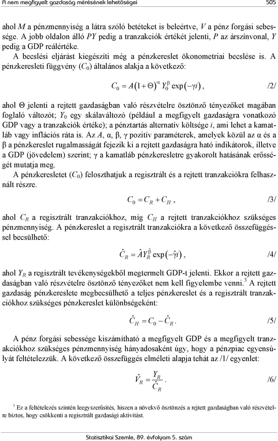 A pénzkeresleti függvény (C 0 ) általános alakja a következő: ( 1 ) α β exp( ) C = A +Θ Y γ i, /2/ 0 0 ahol Θ jelenti a rejtett gazdaságban való részvételre ösztönző tényezőket magában foglaló