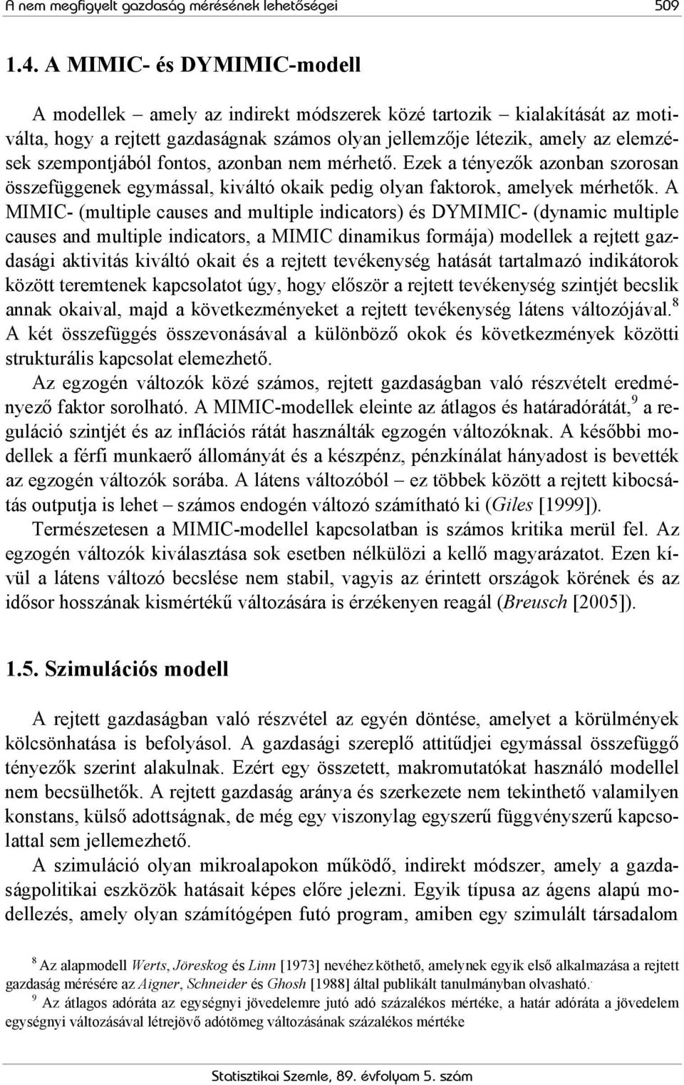 fontos, azonban nem mérhető. Ezek a tényezők azonban szorosan összefüggenek egymással, kiváltó okaik pedig olyan faktorok, amelyek mérhetők.