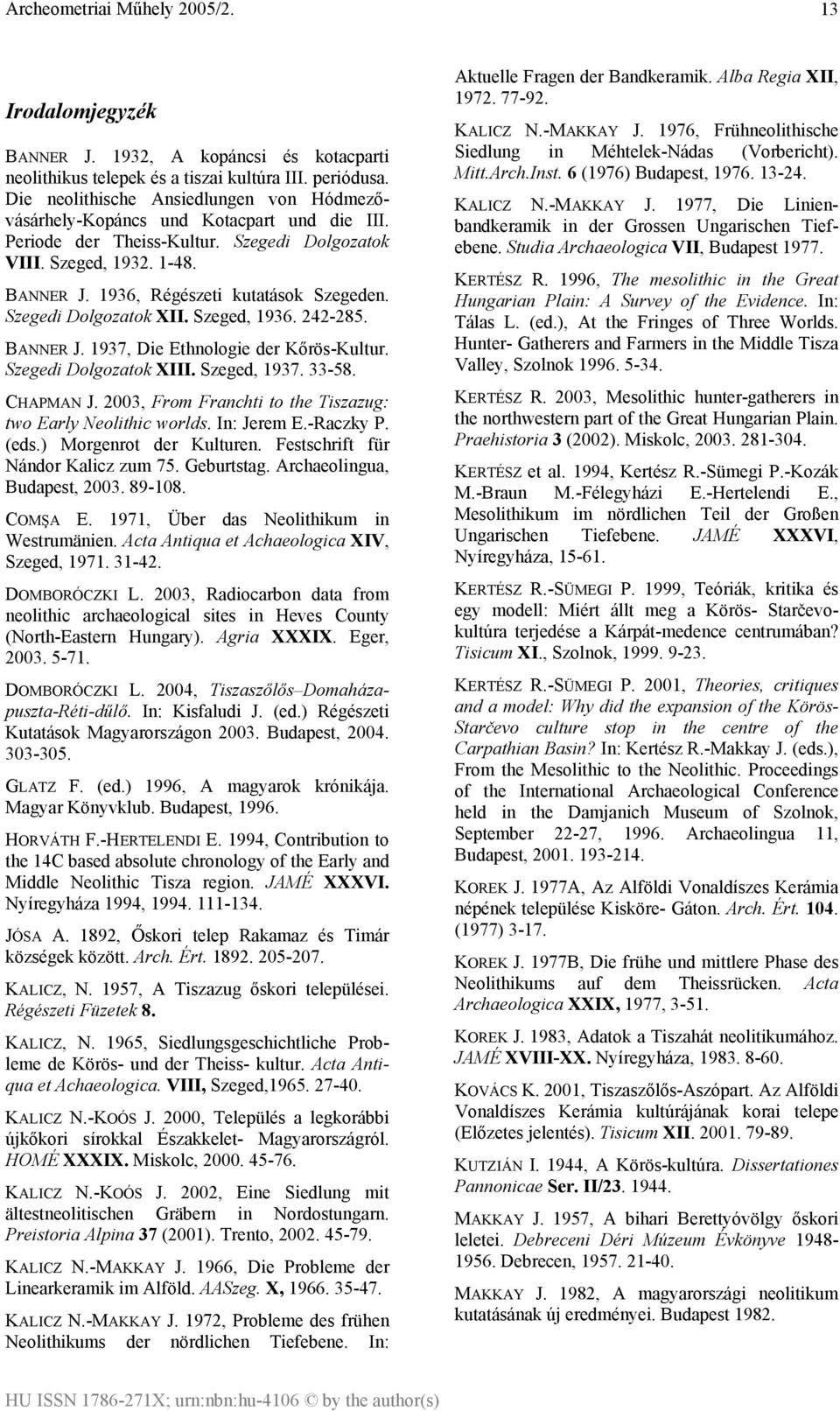 1936, Régészeti kutatások Szegeden. Szegedi Dolgozatok XII. Szeged, 1936. 242-285. BANNER J. 1937, Die Ethnologie der Kőrös-Kultur. Szegedi Dolgozatok XIII. Szeged, 1937. 33-58. CHAPMAN J.