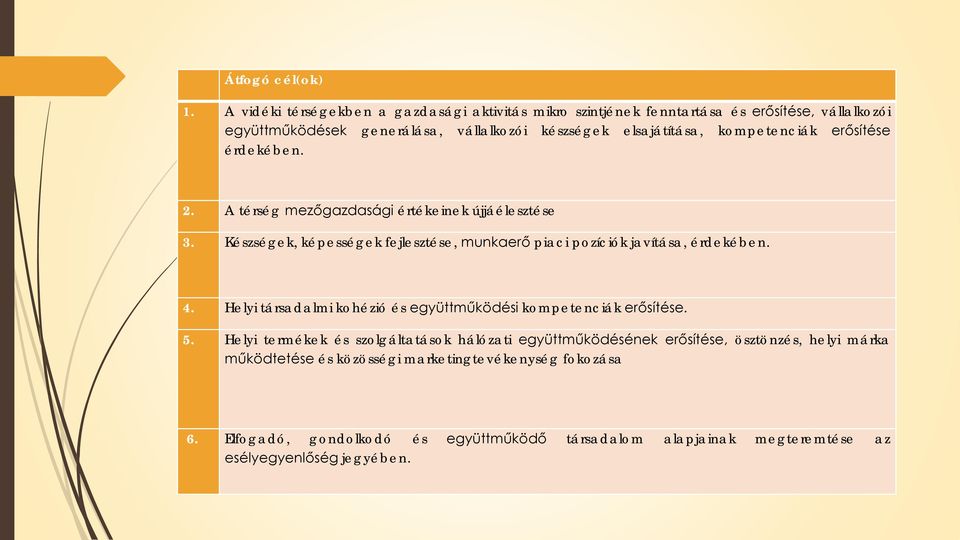 kompetenciák erősítése érdekében. 2. A térség mezőgazdasági értékeinek újjáélesztése 3. Készségek, képességek fejlesztése, munkaerő piaci pozíciók javítása, érdekében.