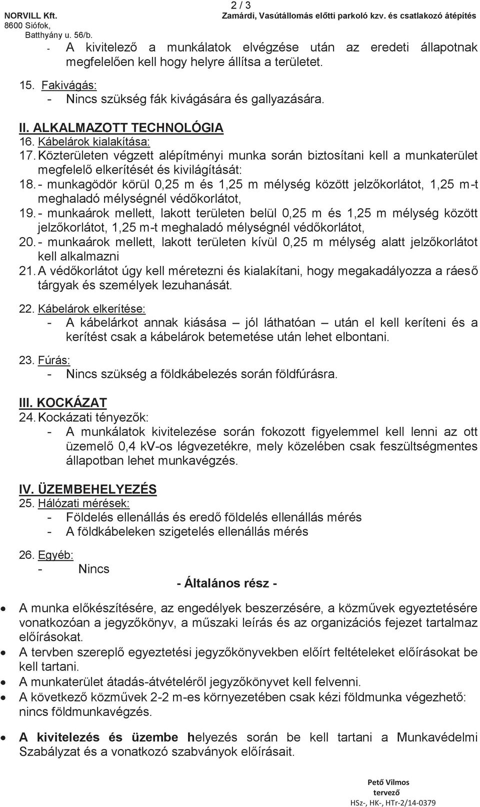 II. ALKALMAZOTT TECHNOLÓGIA 16. Kábelárok kialakítása: 17. Közterületen végzett alépítményi munka során biztosítani kell a munkaterület megfelelő elkerítését és kivilágítását: 18.