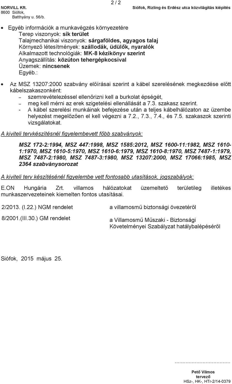 technológiák: MK-8 kézikönyv szerint Anyagszállítás: közúton tehergépkocsival Üzemek: nincsenek Egyéb.