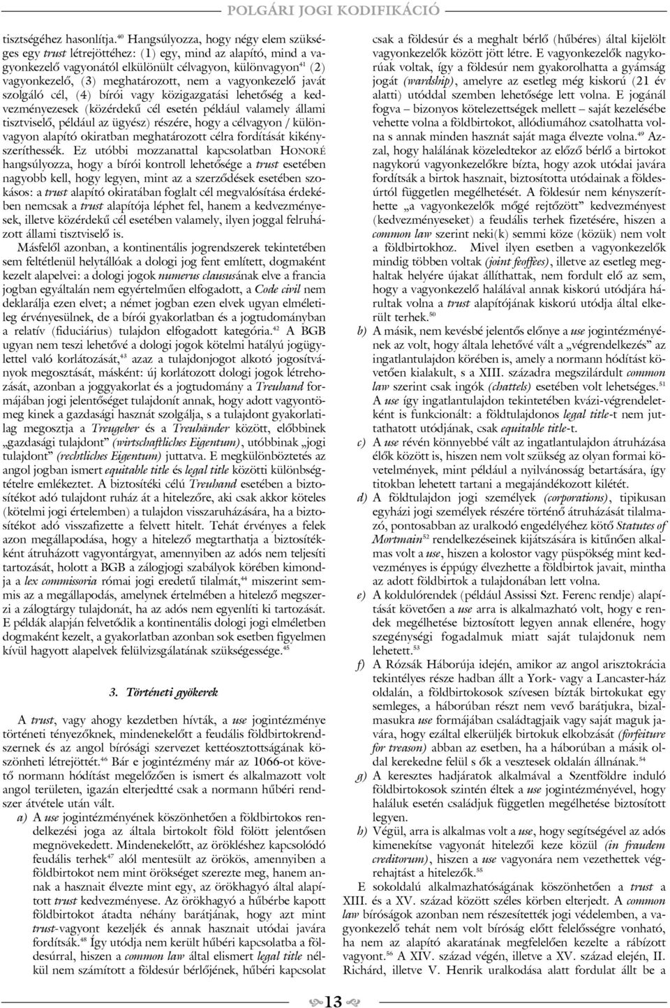 nem a vagyonkezelõ javát szolgáló cél, (4) bírói vagy közigazgatási lehetõség a kedvezményezesek (közérdekû cél esetén például valamely állami tisztviselõ, például az ügyész) részére, hogy a