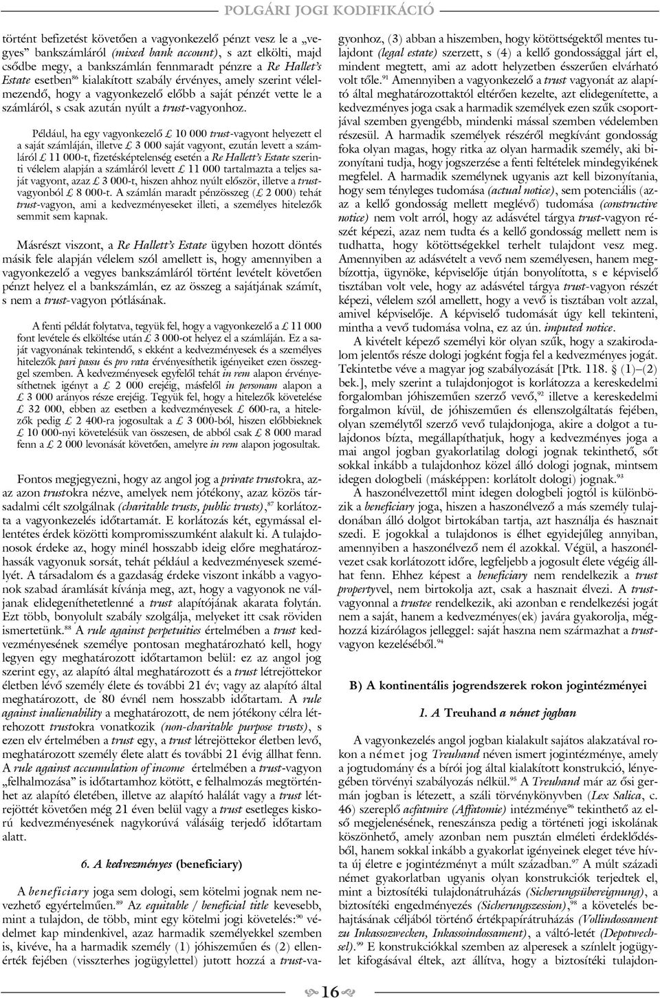 Például, ha egy vagyonkezelõ 10 000 trust-vagyont helyezett el a saját számláján, illetve 3 000 saját vagyont, ezután levett a számláról 11 000-t, fizetésképtelenség esetén a Re Hallett s Estate