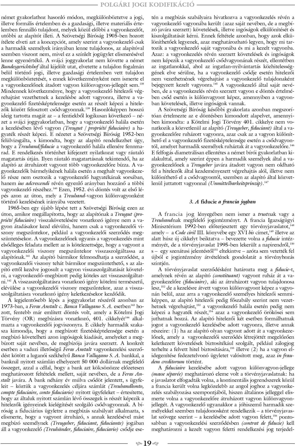 A Szövetségi Bíróság 1905-ben hozott ítélete elveti azt a koncepciót, amely szerint a vagyonkezelõ csak a harmadik személyek irányában lenne tulajdonos, az alapítóval szemben viszont nem, mivel ez a