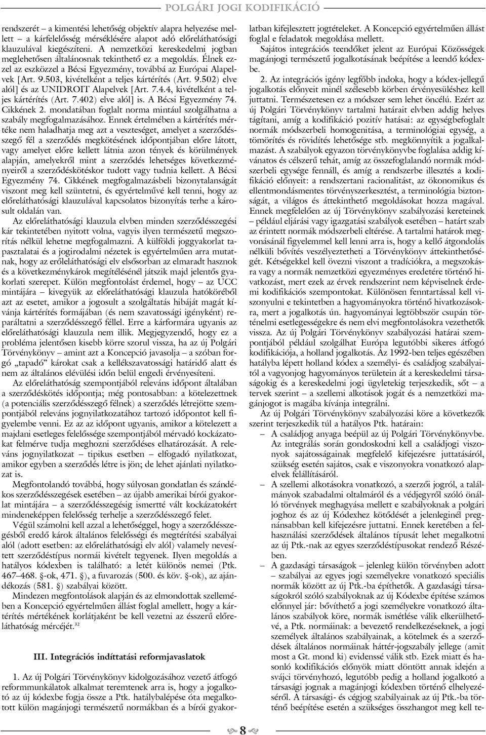 503, kivételként a teljes kártérítés (Art. 9.502) elve alól] és az UNIDROIT Alapelvek [Art. 7.4.4, kivételként a teljes kártérítés (Art. 7.402) elve alól] is. A Bécsi Egyezmény 74. Cikkének 2.