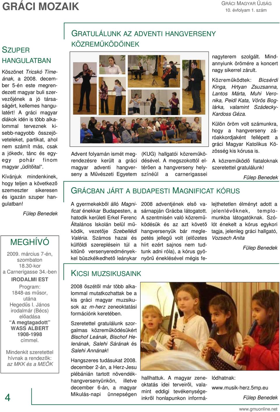 Kívánjuk mindenkinek, hogy teljen a következő szemeszter sikeresen és igazán szuper hangulatban! 4 MEGHÍVÓ 2009. március 7-én, szombaton 18.30-kor a Carnerigasse 34.