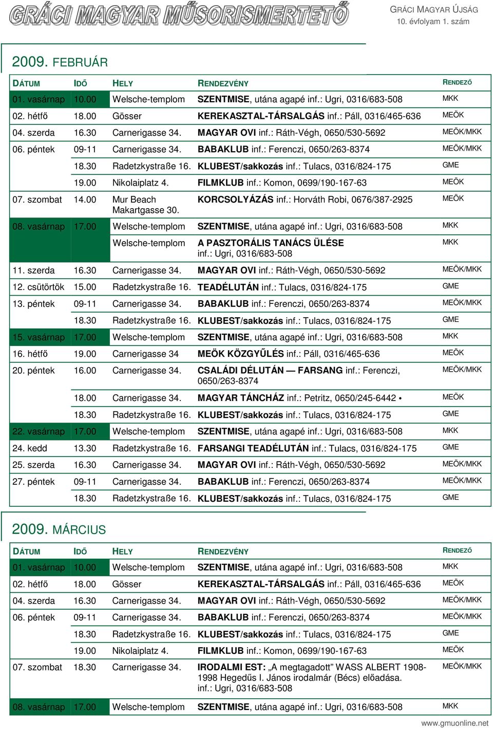 00 Nikolaiplatz 4. FILMKLUB inf.: Komon, 0699/190-167-63 MEÖK 07. szombat 14.00 Mur Beach Makartgasse 30. KORCSOLYÁZÁS inf.: Horváth Robi, 0676/387-2925 MEÖK 08. vasárnap 17.