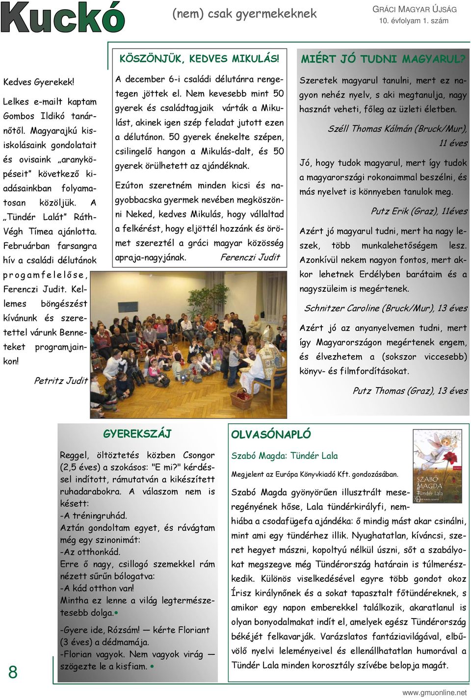 Februárban farsangra hív a családi délutánok p r o g a m f e l e l ı s e, Ferenczi Judit. Kellemes böngészést kívánunk és szeretettel várunk Benneteket programjainkon!