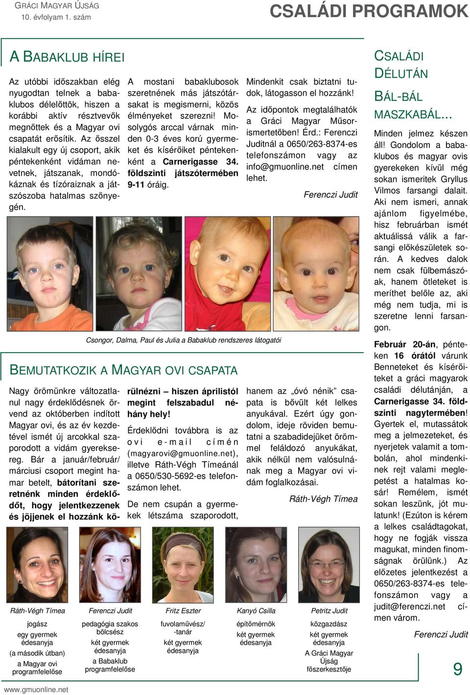 A mostani babaklubosok szeretnének más játszótársakat is megismerni, közös élményeket szerezni! Mosolygós arccal várnak minden 0-3 éves korú gyermeket és kísérőiket péntekenként a Carnerigasse 34.