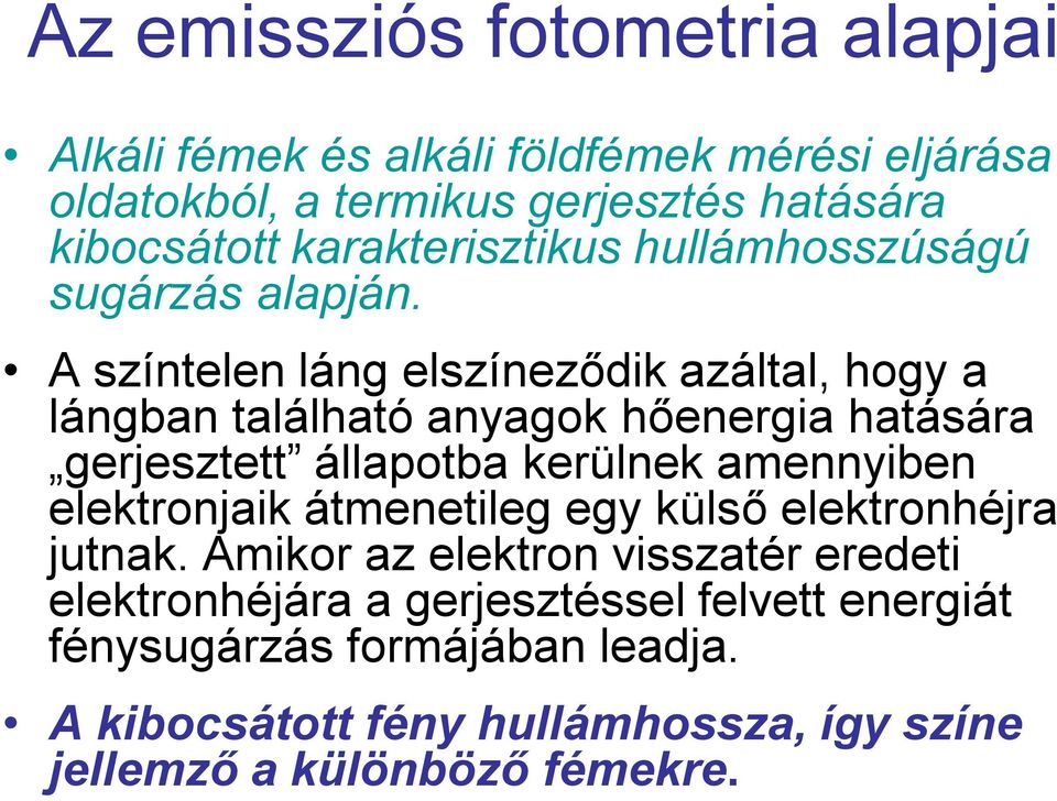 A színtelen láng elszíneződik azáltal, hogy a lángban található anyagok hőenergia hatására gerjesztett állapotba kerülnek amennyiben