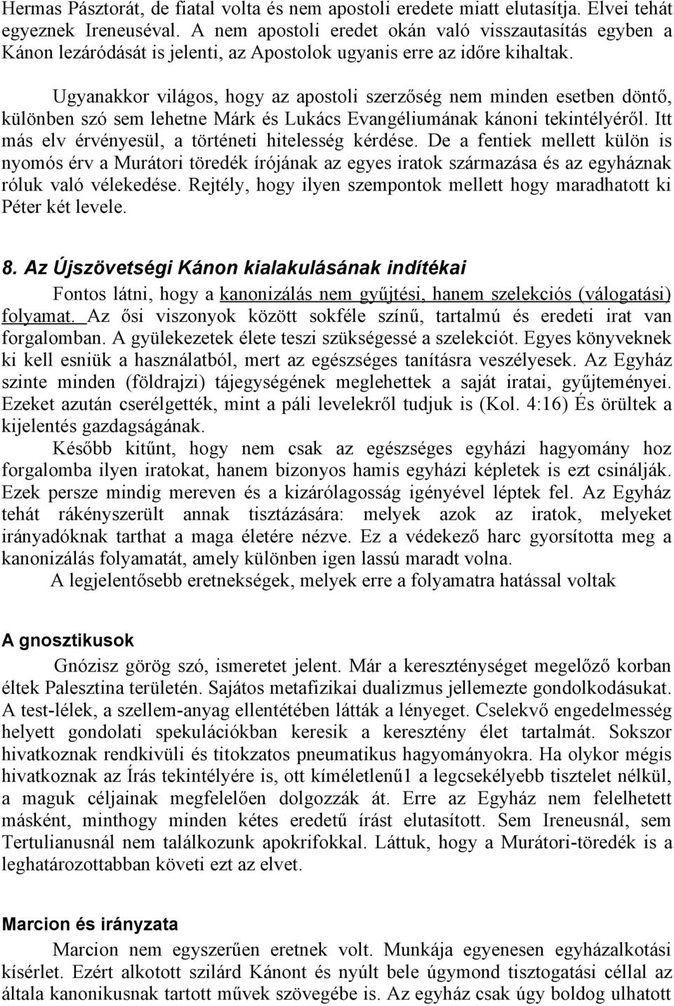 Ugyanakkor világos, hogy az apostoli szerzőség nem minden esetben döntő, különben szó sem lehetne Márk és Lukács Evangéliumának kánoni tekintélyéről.